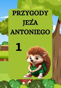 PRZYGODY JEŻA ANTONIEGO. KTO MIESZKA W LESIE - Magdalena Foryś - ebook