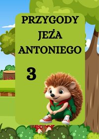 PRZYGODY JEŻA ANTONIEGO. JEŻ ANTONI I ZABAWA - Magdalena Foryś - ebook