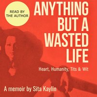 Anything But a Wasted Life - Sita Kaylin - audiobook