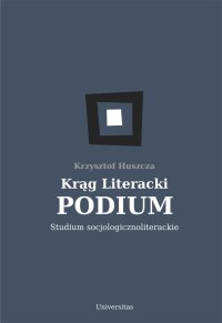 Krąg Literacki PODIUM. Studium socjologicznoliterackie - Krzysztof Huszcza - ebook