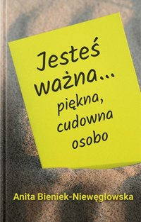 Jesteś ważna ... piękna, cudowna osobo - Anita Bieniek-Niewęgłowska - ebook