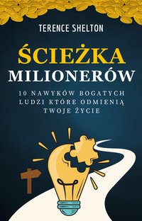 Ścieżka Milionerów. 10 Nawyków Bogatych Ludzi Które Odmienią Twoje Życie - Terence Shelton - ebook