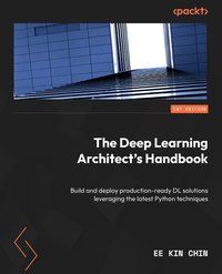 The Deep Learning Architect's Handbook - Ee Kin Chin - ebook