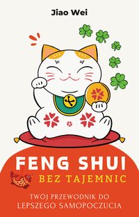 Feng Shui Bez Tajemnic. Twój Przewodnik do Lepszego Samopoczucia - Jiao Wei - ebook