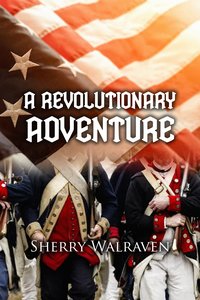 A Revolutionary Adventure - Sherry Walraven - ebook
