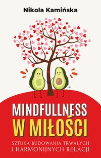 Mindfulness w Miłości. Sztuka Budowania Trwałych i Harmonijnych Relacji - Nikola Kamińska - ebook