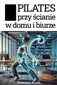 Pilates przy ścianie. Na stres, nerwy, obolałe plecy, obwisłe ciało i odchudzanie. W biurze i w domu. - Mateusz Kruk - ebook