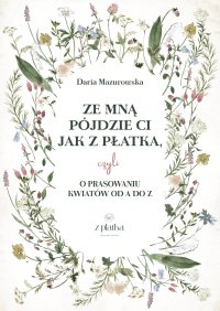 Prasowanie kwiatów. Praktyczny przewodnik o suszeniu kwiatów na płasko. - Daria Mazurowska - ebook