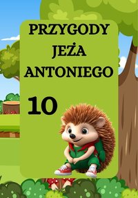 PRZYGODY JEŻA ANTONIEGO. JEŻ ANTONI I NIESPODZIANKA - Magdalena Foryś - ebook