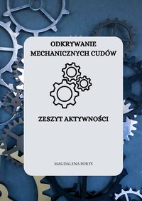 ODKRYWANIE MECHANICZNYCH CUDÓW. ZESZYT AKTYWNOŚCI - Magdalena Foryś - ebook