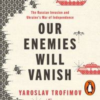 Our Enemies Will Vanish - Yaroslav Trofimov - audiobook