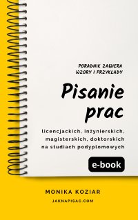 Pisanie prac: licencjackich, inżynierskich, magisterskich, doktorskich, na studiach podyplomowych - Monika Koziar - ebook