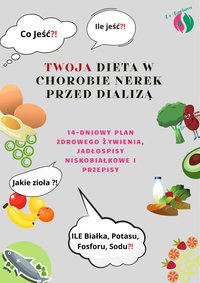 TWOJA DIETA W CHOROBIE NEREK PRZED DIALIZĄ-14-Dniowy Pan Zdrowego Żywienia, Jadłospisy Niskobiałkowe i Przepisy - dr Barbara Pyszczuk - ebook