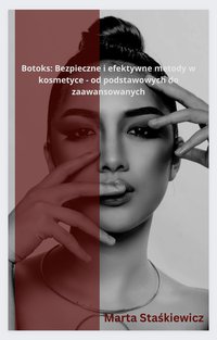 Botoks: Bezpieczne i efektywne metody w kosmetyce - od podstawowych do zaawansowanych - Marta Staśkiewicz - ebook