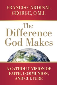 The Difference God Makes - Francis Cardinal George - ebook