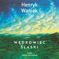Wędrowiec śląski - Henryk Waniek - audiobook
