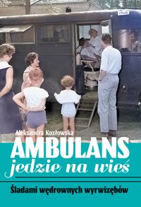 Ambulans jedzie na wieś. Śladami wędrownych wyrwizębów - Aleksandra Kozłowska - ebook