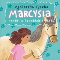 Marcysia. Koniki z Szumińskich Łąk - Agnieszka Tyszka - audiobook