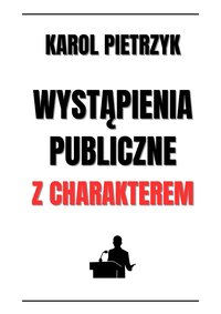 WYSTĄPIENIA PUBLICZNE Z CHARAKTEREM - Karol Pietrzyk - ebook