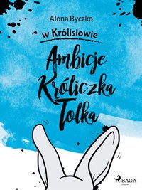 Ambicje Króliczka Tolka - Alona Byczko - ebook