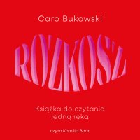 Rozkosz. Książka do czytania jedną ręką - Caro Bukowski - audiobook