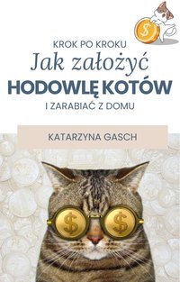 Jak założyć hodowlę kotów i zarabiać z domu - Katarzyna Gasch - ebook