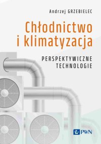 Chłodnictwo i klimatyzacja. Perspektywiczne technologie - Andrzej Grzebielec - ebook