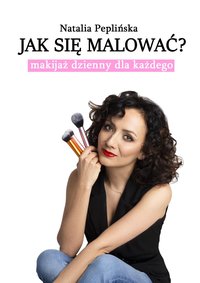 Jak się malować? Makijaż dzienny dla każdego. - Natalia Peplińska - ebook