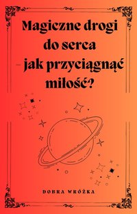 Magiczne Drogi do Serca - Jak Przyciągnąć Miłość? - Dobra Wróżka - ebook