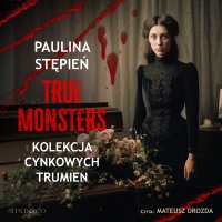 Kolekcja cynkowych trumien. True Monsters - Paulina Stępień - audiobook