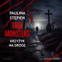 Krzyżyk na drogę. True Monsters - Paulina Stępień - audiobook
