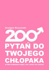 200 pytań do twojego chłopaka - Grzegorz Kossowski - ebook