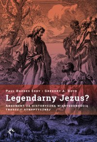 Legendarny Jezus? Argument za historyczną wiarygodnością tradycji synoptycznej - Paul Rhodes Eddy - ebook