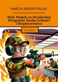 Mały Wojtek na Strzeleckiej Przygodzie Nauka Celności i Bezpieczeństwa - Marcin Niedopytalski - ebook