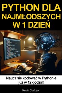 Python w 1 dzień dla najmłodszych. Naucz się kodowania w Pythonie w 12 godzin - Kevin Clarkson - ebook