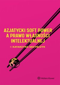 Azjatycki soft power a prawo własności intelektualnej - Katarzyna Grzybczyk - ebook