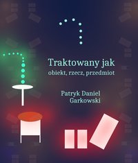 Traktowany jak obiekt, rzecz, przedmiot - Patryk Daniel Garkowski - ebook