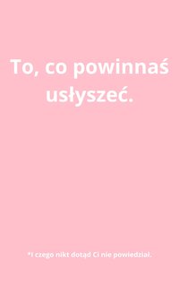 To, co powinnaś usłyszeć. *I czego nikt dotąd Ci nie powiedział. - Łojeju Tożtotakniemożna - ebook