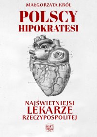 Polscy Hipokratesi. Najświetniejsi lekarze Rzeczypospolitej - Małgorzata Król - ebook