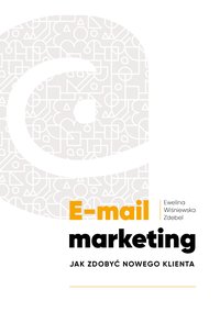 E-mail marketing. Jak zdobyć nowego klienta. - Ewelina Wiśniewska Zdebel - ebook