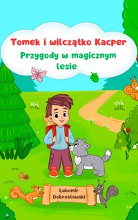 TOMEK  I WILCZĄTKO KACPER. PRZYGODY W MAGICZNYM LESIE - Lubomir Dobrosławski - ebook