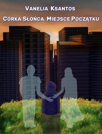 Córka słońca. Miejsce początku - Vanelia Ksantos - ebook