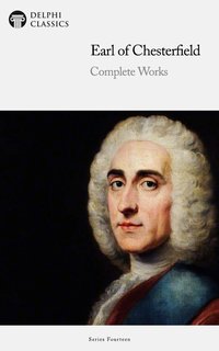 Delphi Complete Works of the Earl of Chesterfield Illustrated - Earl of Chesterfield - ebook