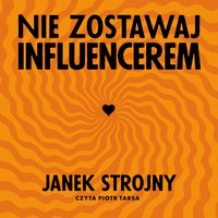 Nie zostawaj influencerem - Janek Strojny - audiobook