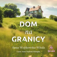 Dom na granicy - Anna Wojtkowska-Witala - audiobook