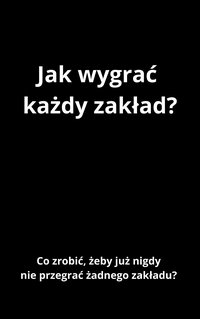 Jak wygrać każdy zakład? Co zrobić, żeby już nigdy  nie przegrać żadnego zakładu? - Łojeju Tożtotakniemożna - ebook