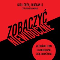 Zobaczyć niewidoczne. Jak chińskie firmy technologiczne chcą zdobyć świat - Guoli Chen - audiobook