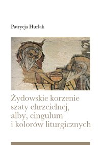 Żydowskie korzenie szaty chrzcielnej, alby, cingulum i kolorów liturgicznych - Patrycja Hurlak - ebook