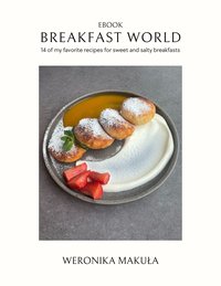 Ebook: The World of Breakfast. 14 of My Favorite Recipes for Sweet and Savory Breakfasts. - Weronika Makuła - ebook