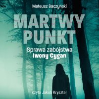 Martwy punkt. Sprawa zabójstwa Iwony Cygan - Mateusz Baczyński - audiobook